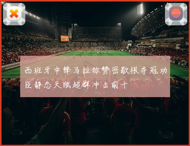 西班牙中锋马拉称赞密歇根夺冠功臣静态天赋超群冲击前十